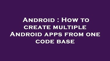 Android : How to create multiple Android apps from one code base