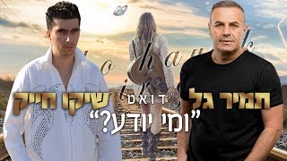 תמיר גל ושיקו חייק - ומי יודע?