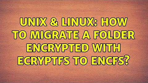 Unix & Linux: How to migrate a folder encrypted with eCryptfs to EncFS?