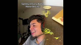 Sammy In Every Admin Abuse Be Like