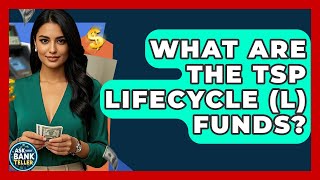 What Are The TSP Lifecycle (L) Funds - Ask Your Bank Teller