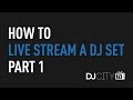 How to Live Stream a DJ Set, Part 1