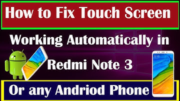How to fix Redmi note 3 touch screen working automatically