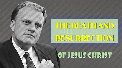 THE DEATH AND RESURRECTION OF JESUS CHRIST - BILLY GRAHAM