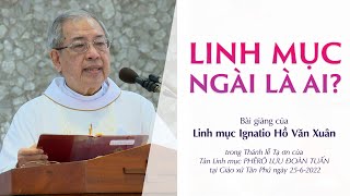 LINH MỤC - NGÀI LÀ AI? - Bài giảng của Linh mục Ignatio Hồ Văn Xuân