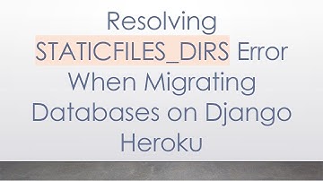 Resolving STATICFILES_DIRS Error When Migrating Databases on Django Heroku
