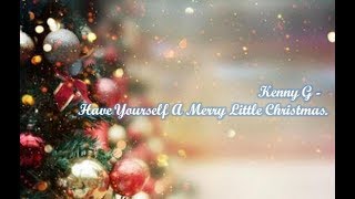 Kenny G -  Have Yourself A Merry Little Christmas