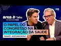 O Papel do Congresso na Integração da Saúde - ARCA Talks com Ismael Alexandrino | Ep. 01