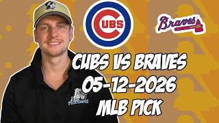 Chicago Cubs vs Atlanta Braves 5/12/26 MLB Pick & Prediction | MLB Betting Tips