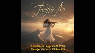 TARİFSİZ ACI | Söz&Müzik | Ayşe ÇAĞLAYAN | Menajer | Dr Vahit KARAKAYA 