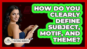 How Do You Clearly Define Subject, Motif, And Theme? - Fictional Journeys