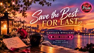 SAVE THE BEST FOR LAST | VANESSA WILLIAMS | PULSE LOVE | RNB COVER