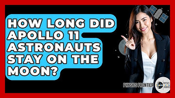 How Long Did Apollo 11 Astronauts Stay On The Moon? - Physics Frontier