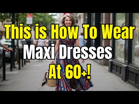 How To Wear Maxi Dresses At 60+ And Look Amazing! (3 Genius Styling Hacks)