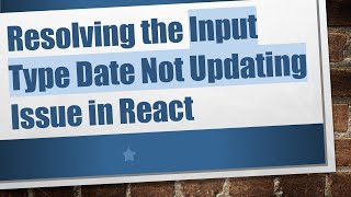Resolving the Input Type Date Not Updating Issue in React