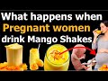 What happens when pregnant women drink mango shake || Benefits of drinking Mango Shake in pregnancy