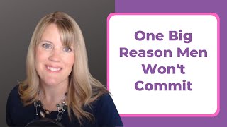 ONE BIG REASON MEN WON'T COMMIT