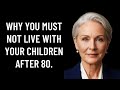 Why You Must Never Live With Your Children After 80 – 6 Painful Truths Every Senior Must Know!