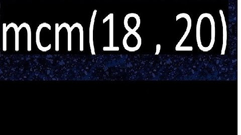 mcm 18 y 20 , minimo comun multiplo , mcm(18 , 20)= como se halla , ejemplos