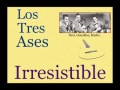 Los Tres Ases:  Irresistible - (letra y acordes)