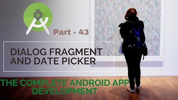 DialogFragment and DatePicker | Part 43 |  The Complete Android App Development