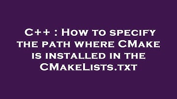 C++ : How to specify the path where CMake is installed in the CMakeLists.txt