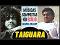 TAIGUARA E AS MÚSICAS COMPOSTAS NO EXÍLIO DURANTE REGIME MILITAR 🎶