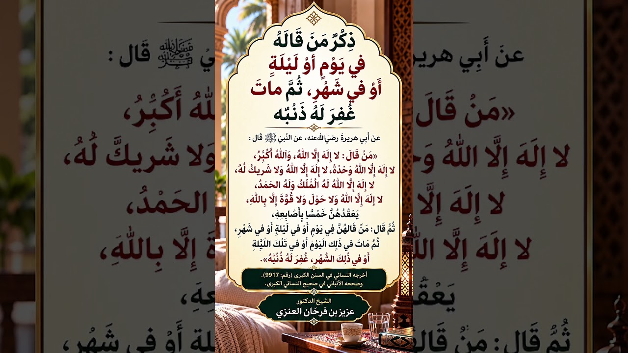 ذِكْرٌ مَن قالَهُ في يومٍ أو ليلةٍ أو شهرٍ، ثم مات، غُفِرَ له ذنبُه . الشيخ.د. عزيز بن فرحان العنزي