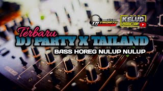 Dj party x tailand terbaru bass pargoy horeg 2023 - DJ TRIDATU