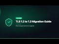 TLS 1.2 to 1.3 Migration Guide