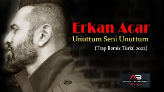 Erkan Acar - Unuttum Seni Unuttum (Remix Trap 2022) Resimi