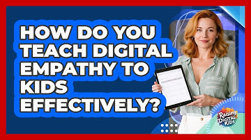 How Do You Teach Digital Empathy To Kids Effectively? - Raising Digital Kids