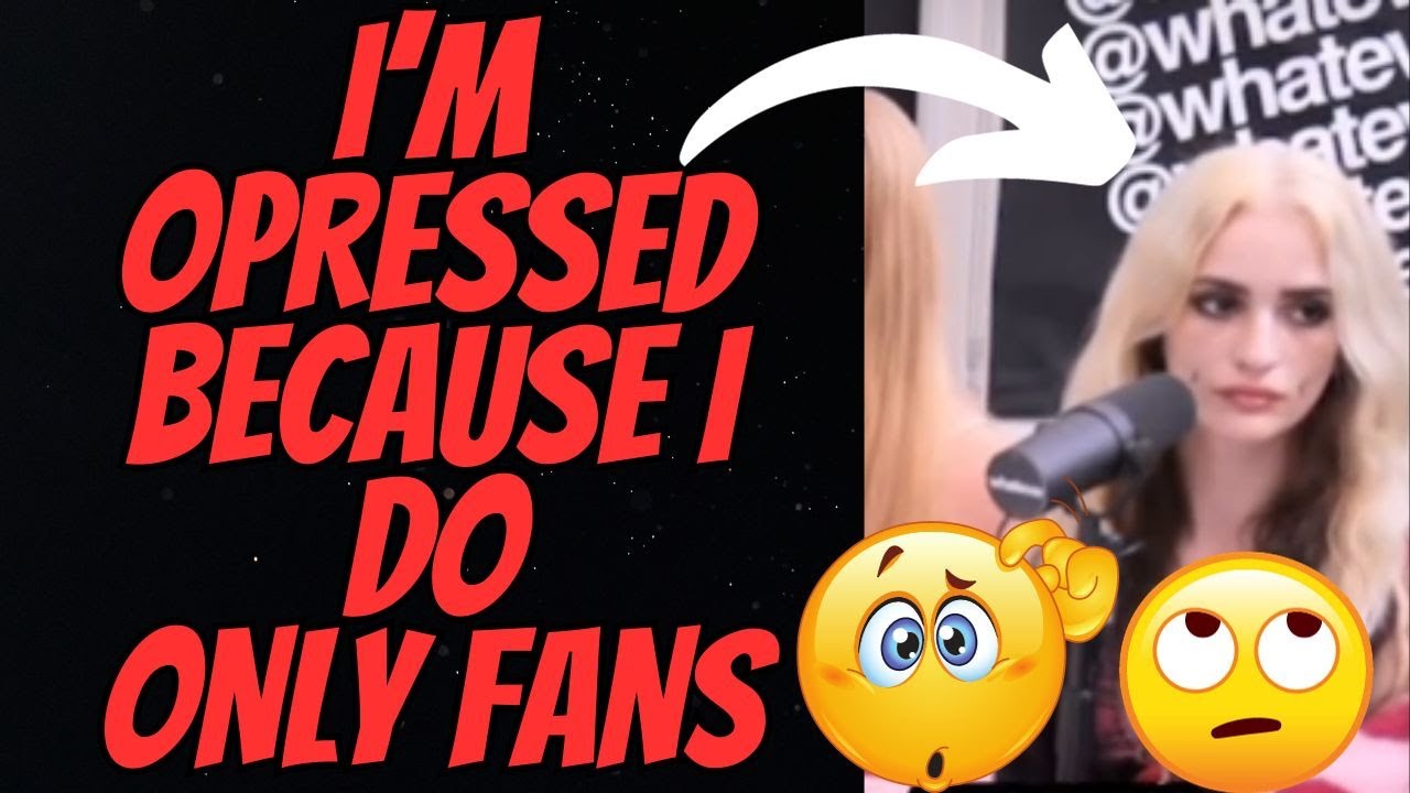Modern Woman Says She's OPRESSED Because She Does ONLY FANS! YouTube