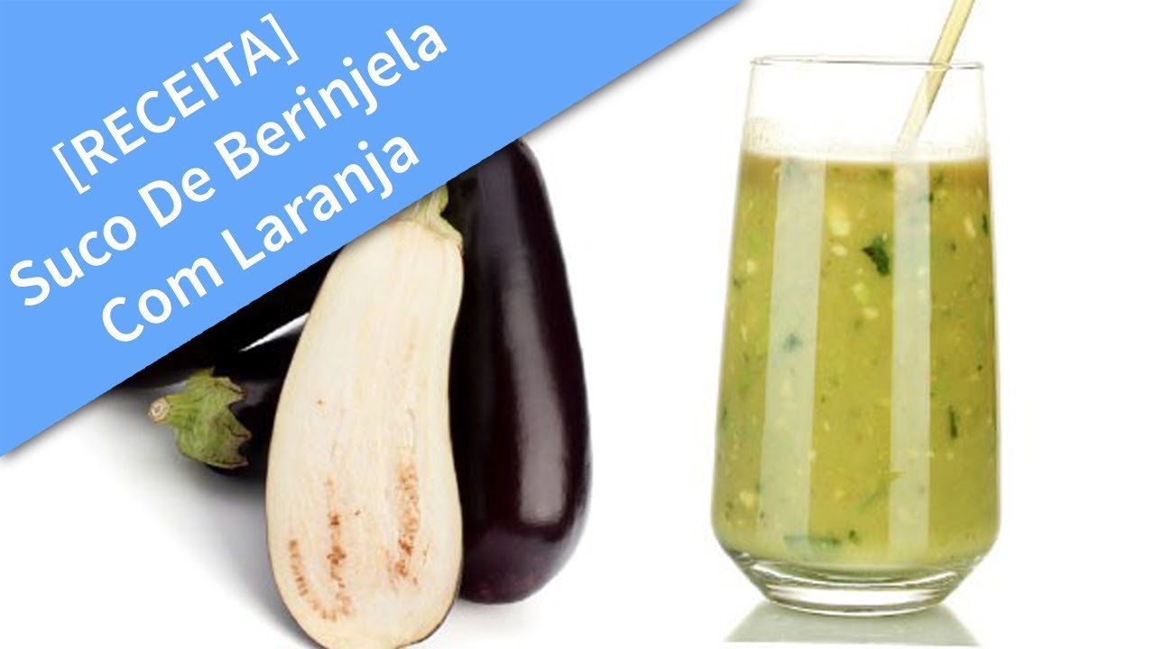 RECEITA DE SUCO DE BERINJELA COM LARANJA PARA EMAGRECER SUCO DE BERINJELA EMAGRECE?