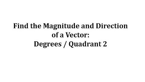 Find the Magnitude and Direction of a Vector: Degrees and Quadrant 2