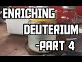 Making Deuterium - Part 4