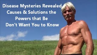 Disease Mysteries Revealed | Causes & Solutions the Powers that Be Don’t Want You to Know