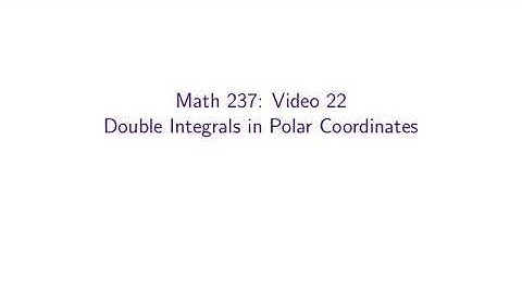 MATH 237, Video 22 — Double Integrals in Polar Coordinates
