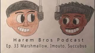 Harem Bros Podcast- Ep.  33 Marshmallow, Imouto, Succubus