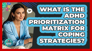 What Is The ADHD Prioritization Matrix For Coping Strategies? - Managing Your ADHD