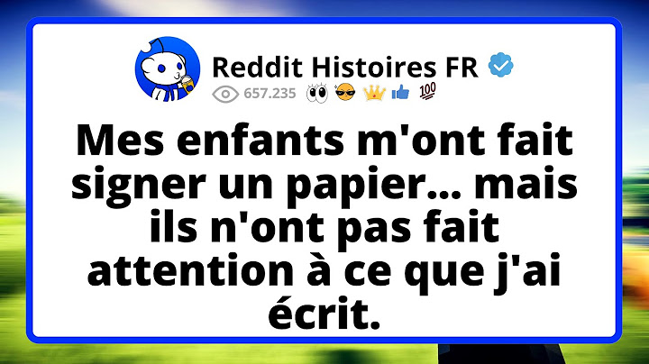 Mes ENFANTS m'ont fait signer un papier, mais ils n'ont pas fait attention à ce que j'ai écrit...