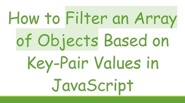 How to Filter an Array of Objects Based on Key-Pair Values in JavaScript