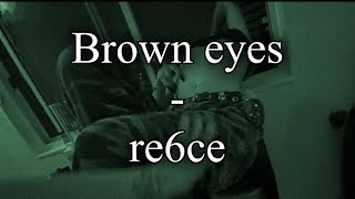 Re6Ce - Brown Eyes* 