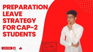 Preparation leave strategy for cap-2 students