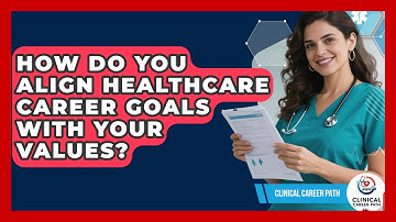 How Do You Align Healthcare Career Goals With Your Values? - Clinical Career Path