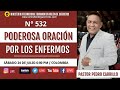 N° 532 &quot;PODEROSA ORACIÓN POR LOS ENFERMOS&quot; Pr. Pedro Carrillo