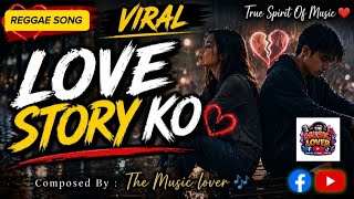 LOVE STORY KO ♥️ (REGGAE SONG) (LYRICS) Composed By: The Music Lover 🎶  (04-29-26)