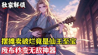 摆摊卖破烂竟是仙王至宝,废布秒变无敌神器#小說#玄幻#修仙#小說推薦#仙侠#漫畫#漫畫解說#故事#有聲小說#有聲書