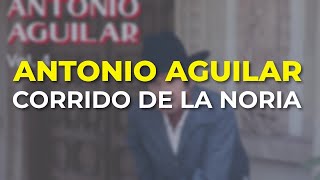 Antonio Aguilar - Corrido de la Noria (Audio Oficial)
