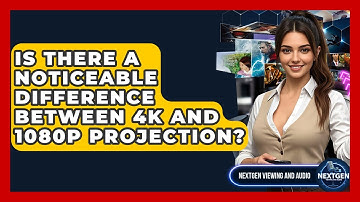 Is There A Noticeable Difference Between 4K And 1080p Projection? - NextGen Viewing and Audio